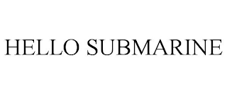 HELLO SUBMARINE