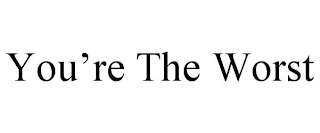 YOU'RE THE WORST