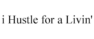 I HUSTLE FOR A LIVIN'