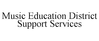 MUSIC EDUCATION DISTRICT SUPPORT SERVICES