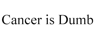 CANCER IS DUMB