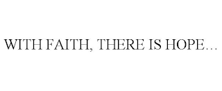 WITH FAITH, THERE IS HOPE...