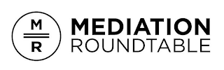 M R MEDIATION ROUNDTABLE