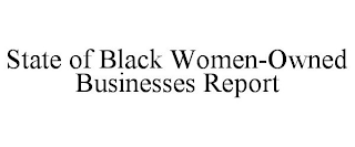 STATE OF BLACK WOMEN-OWNED BUSINESSES REPORT