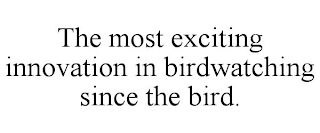 THE MOST EXCITING INNOVATION IN BIRDWATCHING SINCE THE BIRD.