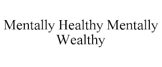 MENTALLY HEALTHY MENTALLY WEALTHY