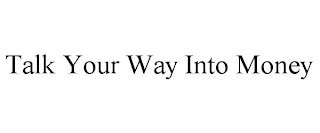 TALK YOUR WAY INTO MONEY