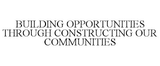 BUILDING OPPORTUNITIES THROUGH CONSTRUCTING OUR COMMUNITIES