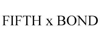 FIFTH X BOND