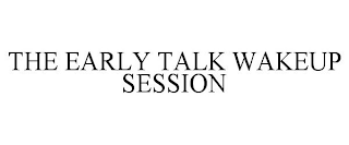 THE EARLY TALK WAKEUP SESSION