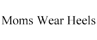 MOMS WEAR HEELS
