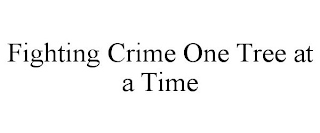 FIGHTING CRIME ONE TREE AT A TIME