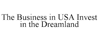 THE BUSINESS IN USA INVEST IN THE DREAMLAND