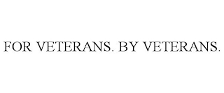 FOR VETERANS. BY VETERANS.