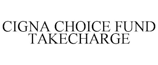 CIGNA CHOICE FUND TAKECHARGE