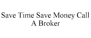 SAVE TIME SAVE MONEY CALL A BROKER