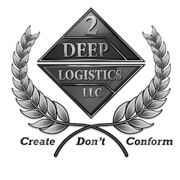 2 DEEP LOGISTICS LLC CREATE DON'T CONFORM