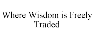 WHERE WISDOM IS FREELY TRADED