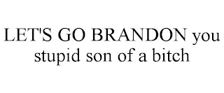 LET'S GO BRANDON YOU STUPID SON OF A BITCH