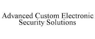 ADVANCED CUSTOM ELECTRONIC SECURITY SOLUTIONS