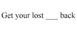 GET YOUR LOST ___ BACK