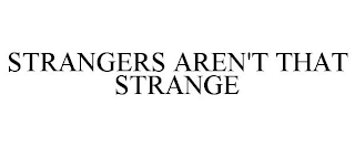 STRANGERS AREN'T THAT STRANGE