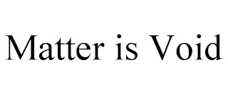 MATTER IS VOID