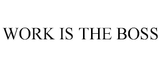 WORK IS THE BOSS