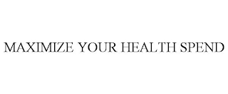 MAXIMIZE YOUR HEALTH SPEND