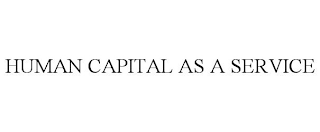 HUMAN CAPITAL AS A SERVICE