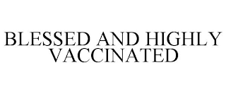 BLESSED AND HIGHLY VACCINATED