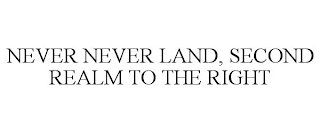 NEVER NEVER LAND, SECOND REALM TO THE RIGHT