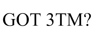 GOT 3TM?