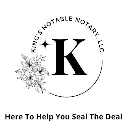 K KING'S NOTABLE NOTARY, LLC. HERE TO HELP YOU SEAL THE DEAL