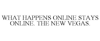 WHAT HAPPENS ONLINE STAYS ONLINE. THE NEW VEGAS.