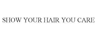 SHOW YOUR HAIR YOU CARE