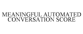 MEANINGFUL AUTOMATED CONVERSATION SCORE