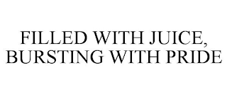 FILLED WITH JUICE, BURSTING WITH PRIDE