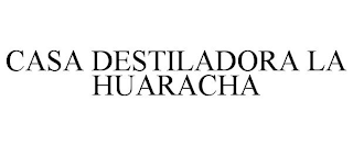 CASA DESTILADORA LA HUARACHA