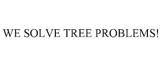 WE SOLVE TREE PROBLEMS!