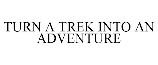 TURN A TREK INTO AN ADVENTURE