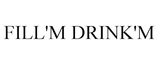 FILL'M/DRINK'M