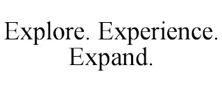 EXPLORE. EXPERIENCE. EXPAND.