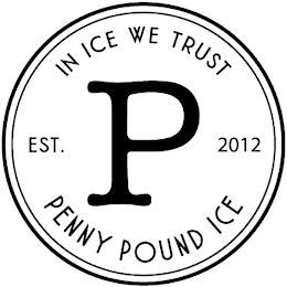 IN ICE WE TRUST P EST. 2012 P PENNY POUND ICE