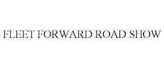 FLEET FORWARD ROAD SHOW