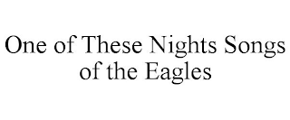 ONE OF THESE NIGHTS SONGS OF THE EAGLES