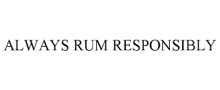 ALWAYS RUM RESPONSIBLY