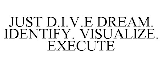 JUST D.I.V.E DREAM. IDENTIFY. VISUALIZE. EXECUTE