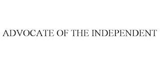 ADVOCATE OF THE INDEPENDENT