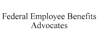 FEDERAL EMPLOYEE BENEFITS ADVOCATES